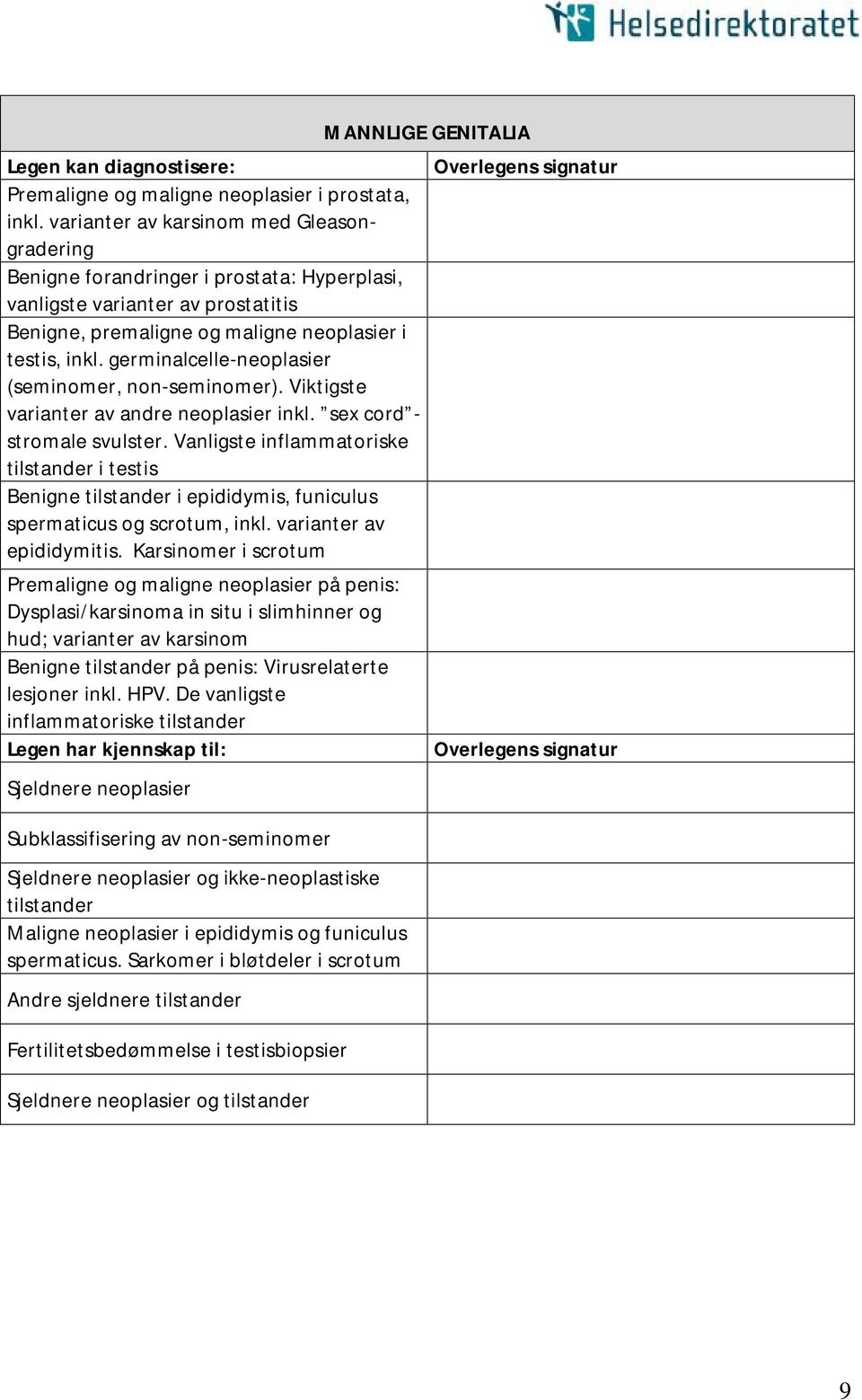 germinalcelle-neoplasier (seminomer, non-seminomer). Viktigste varianter av andre neoplasier inkl. sex cord - stromale svulster.