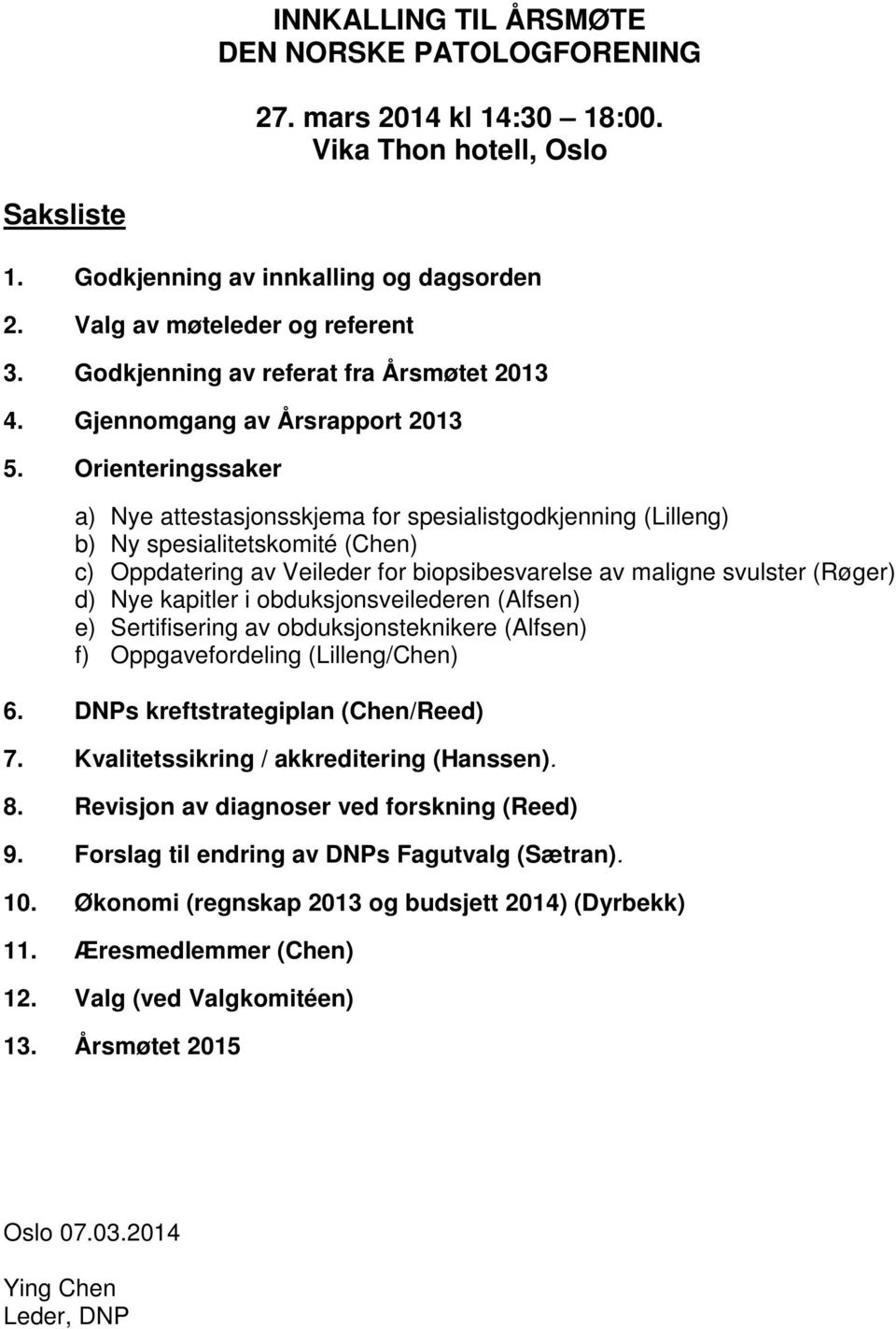 Orienteringssaker a) Nye attestasjonsskjema for spesialistgodkjenning (Lilleng) b) Ny spesialitetskomité (Chen) c) Oppdatering av Veileder for biopsibesvarelse av maligne svulster (Røger) d) Nye