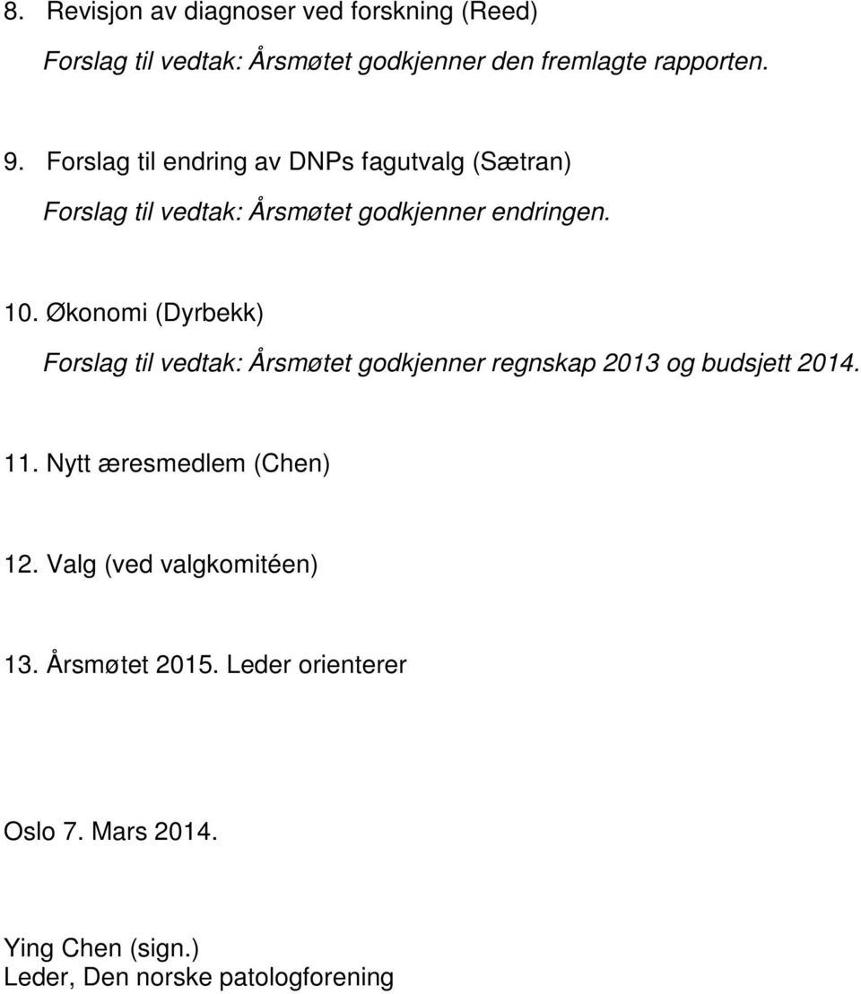 Økonomi (Dyrbekk) Forslag til vedtak: Årsmøtet godkjenner regnskap 2013 og budsjett 2014. 11.