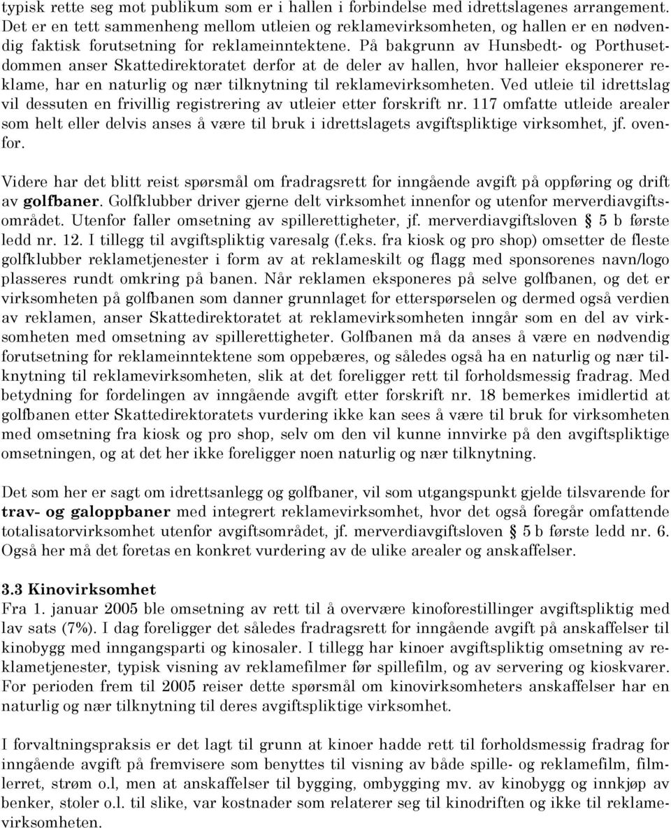 På bakgrunn av Hunsbedt- og Porthusetdommen anser Skattedirektoratet derfor at de deler av hallen, hvor halleier eksponerer reklame, har en naturlig og nær tilknytning til reklamevirksomheten.