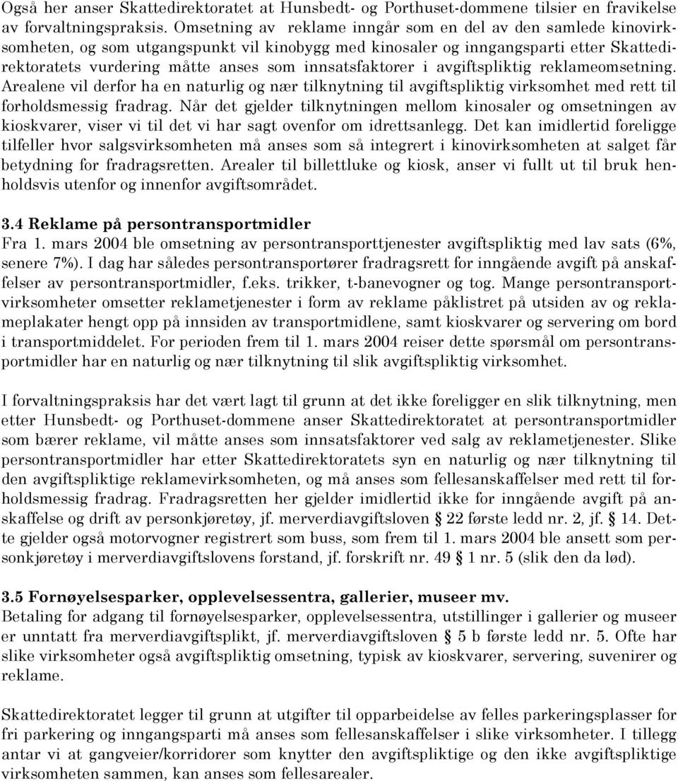 innsatsfaktorer i avgiftspliktig reklameomsetning. Arealene vil derfor ha en naturlig og nær tilknytning til avgiftspliktig virksomhet med rett til forholdsmessig fradrag.