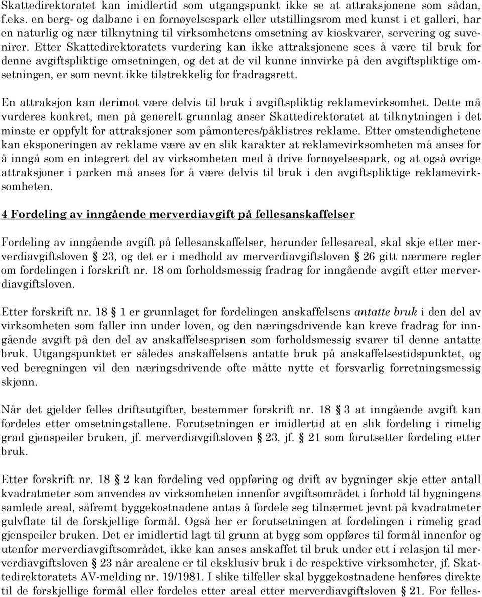 Etter Skattedirektoratets vurdering kan ikke attraksjonene sees å være til bruk for denne avgiftspliktige omsetningen, og det at de vil kunne innvirke på den avgiftspliktige omsetningen, er som nevnt