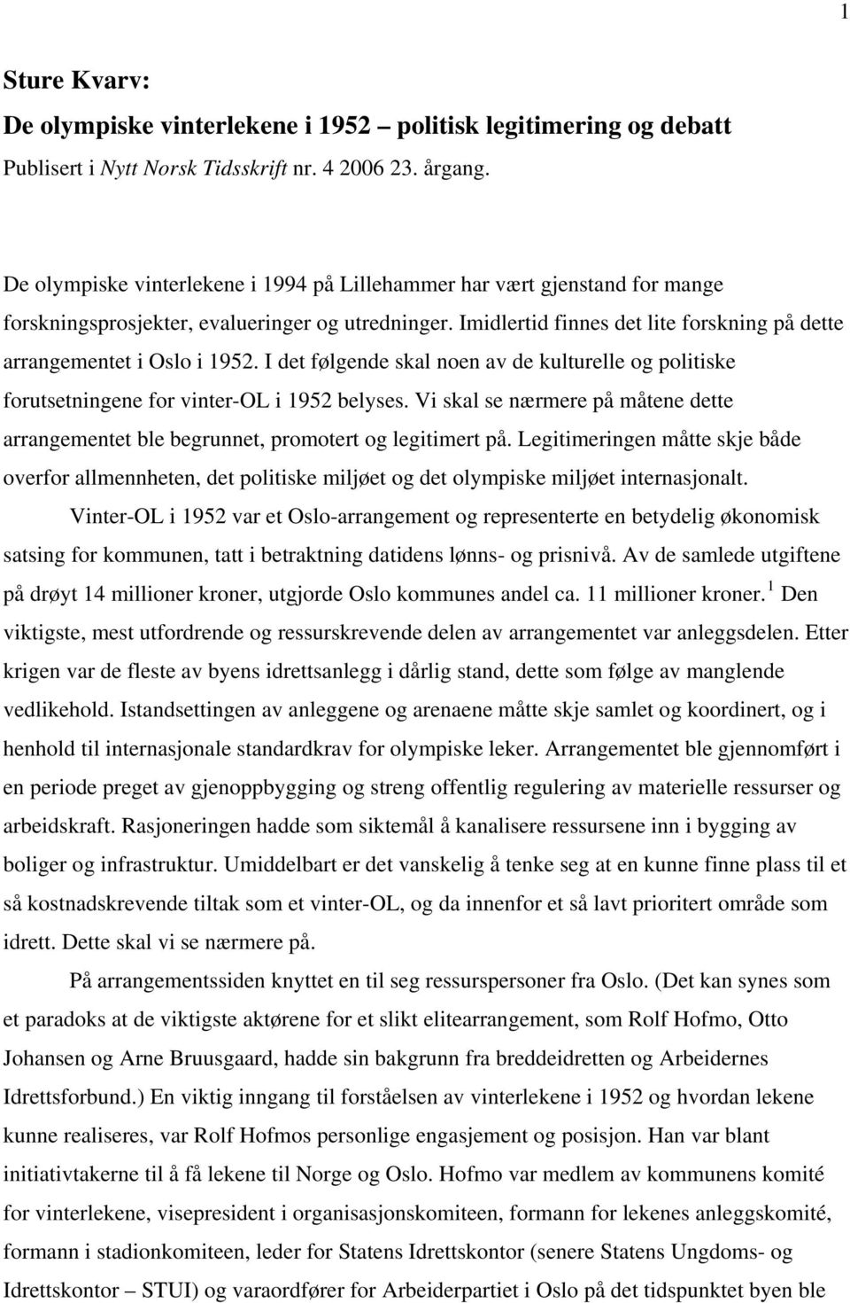 Imidlertid finnes det lite forskning på dette arrangementet i Oslo i 1952. I det følgende skal noen av de kulturelle og politiske forutsetningene for vinter-ol i 1952 belyses.