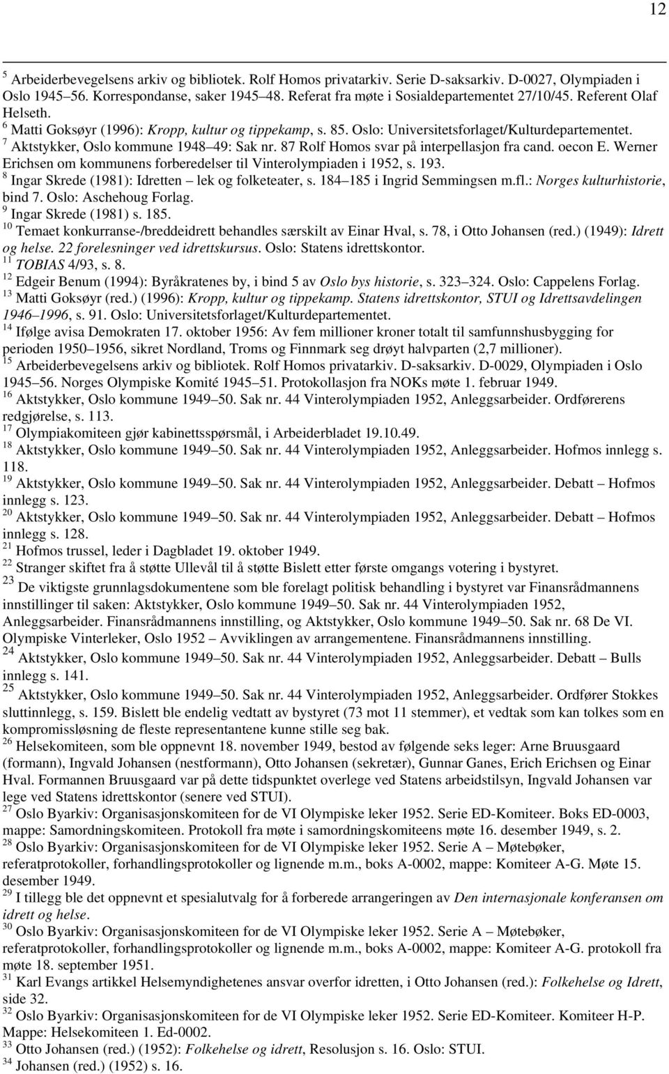 7 Aktstykker, Oslo kommune 1948 49: Sak nr. 87 Rolf Homos svar på interpellasjon fra cand. oecon E. Werner Erichsen om kommunens forberedelser til Vinterolympiaden i 1952, s. 193.