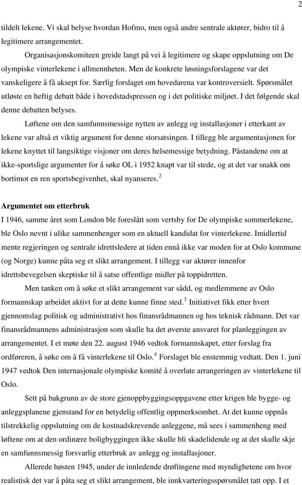 Særlig forslaget om hovedarena var kontroversielt. Spørsmålet utløste en heftig debatt både i hovedstadspressen og i det politiske miljøet. I det følgende skal denne debatten belyses.