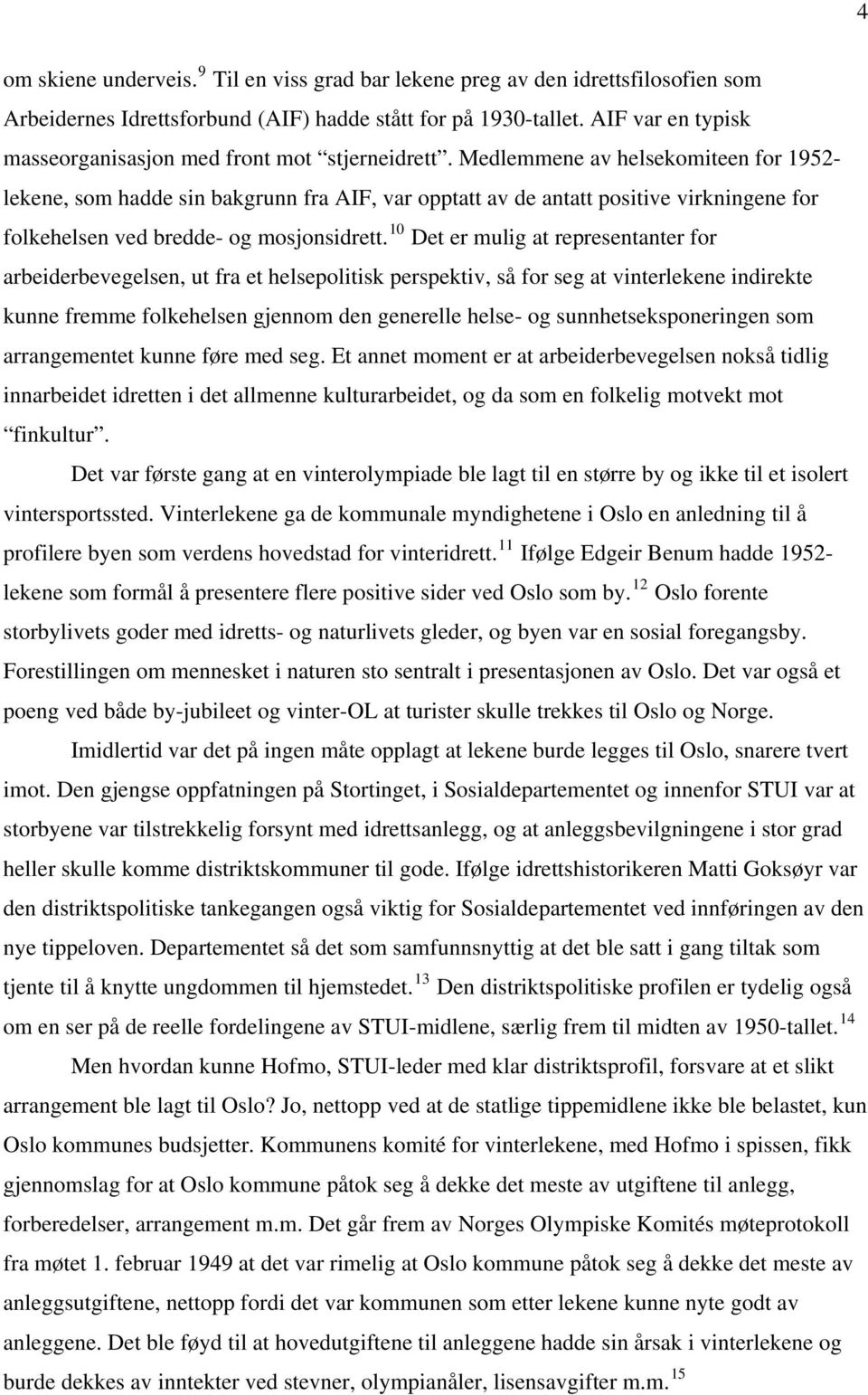 Medlemmene av helsekomiteen for 1952- lekene, som hadde sin bakgrunn fra AIF, var opptatt av de antatt positive virkningene for folkehelsen ved bredde- og mosjonsidrett.