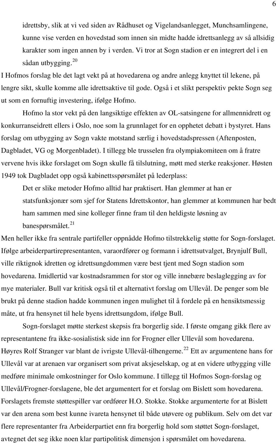 20 I Hofmos forslag ble det lagt vekt på at hovedarena og andre anlegg knyttet til lekene, på lengre sikt, skulle komme alle idrettsaktive til gode.