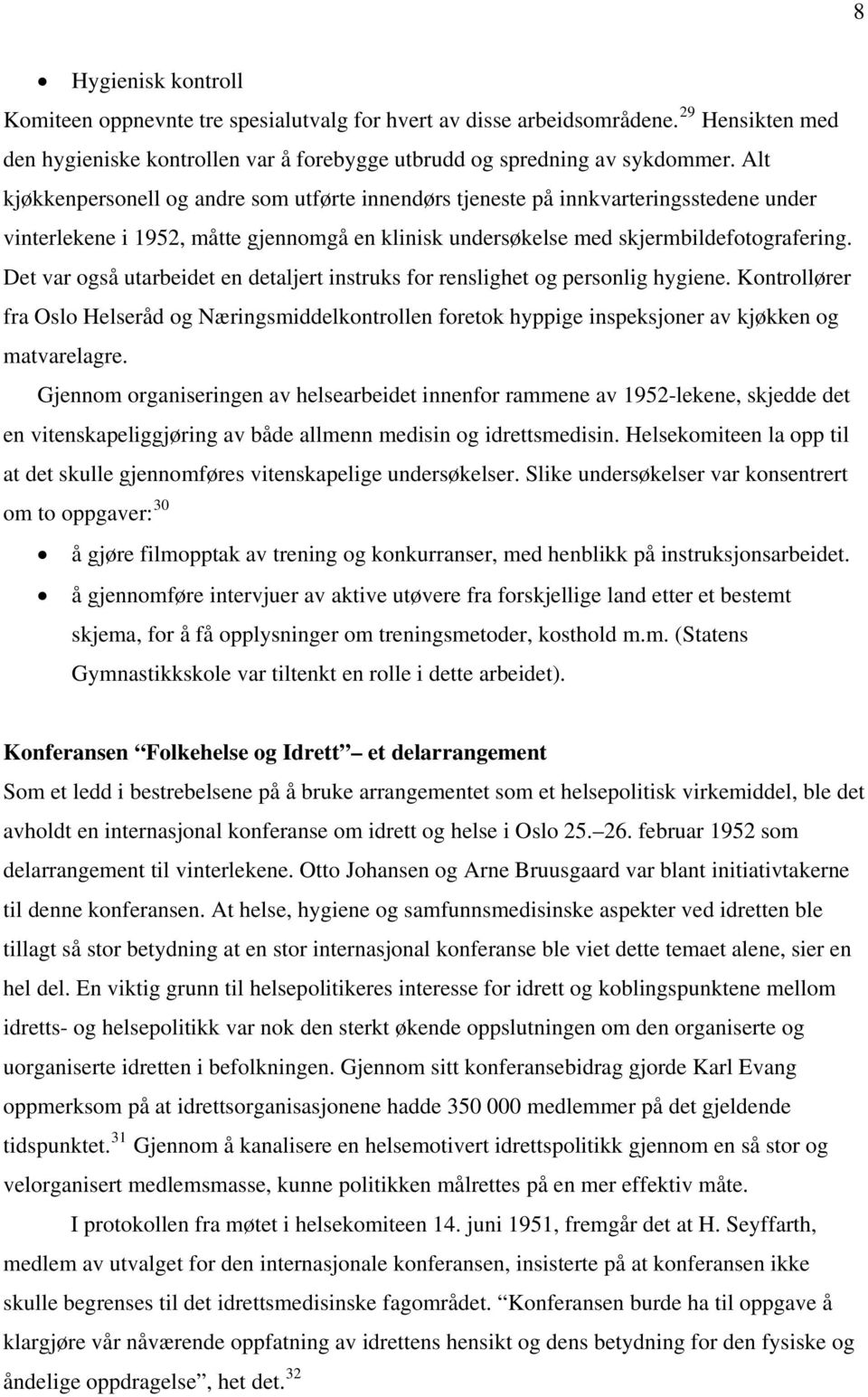 Det var også utarbeidet en detaljert instruks for renslighet og personlig hygiene. Kontrollører fra Oslo Helseråd og Næringsmiddelkontrollen foretok hyppige inspeksjoner av kjøkken og matvarelagre.