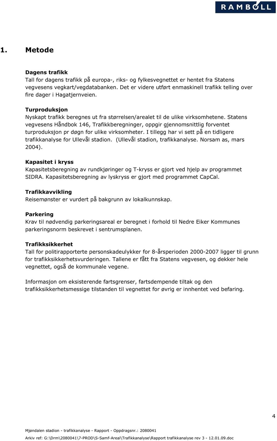 Statens vegvesens Håndbok 146, Trafikkberegninger, oppgir gjennomsnittlig forventet turproduksjon pr døgn for ulike virksomheter.