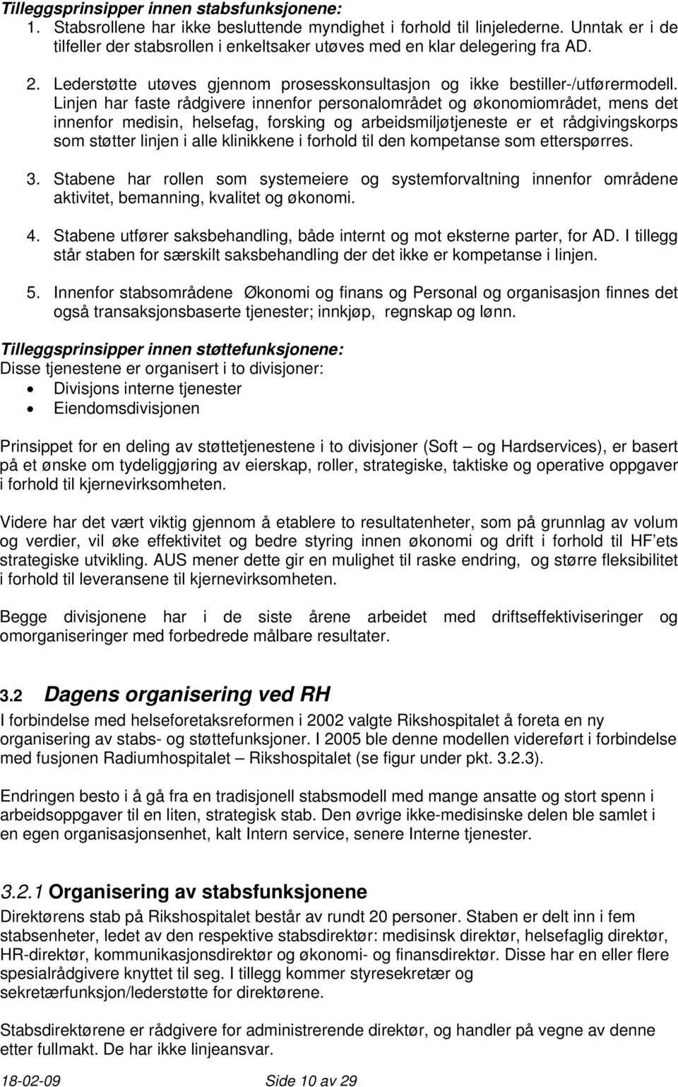 Linjen har faste rådgivere innenfor personalområdet og økonomiområdet, mens det innenfor medisin, helsefag, forsking og arbeidsmiljøtjeneste er et rådgivingskorps som støtter linjen i alle klinikkene