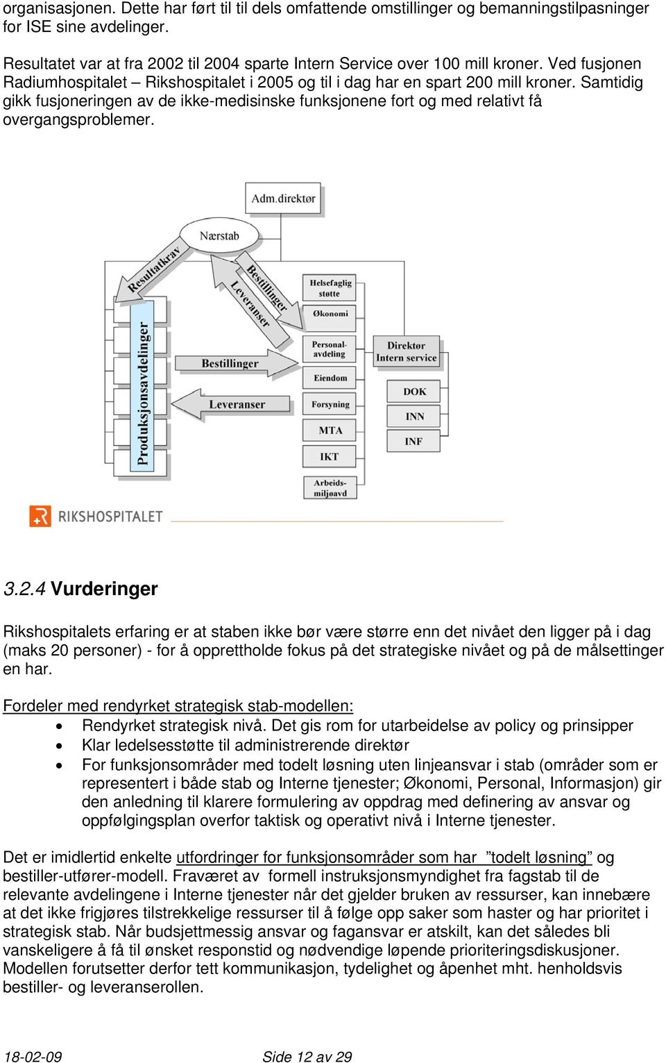 3.2.4 Vurderinger Rikshospitalets erfaring er at staben ikke bør være større enn det nivået den ligger på i dag (maks 20 personer) - for å opprettholde fokus på det strategiske nivået og på de