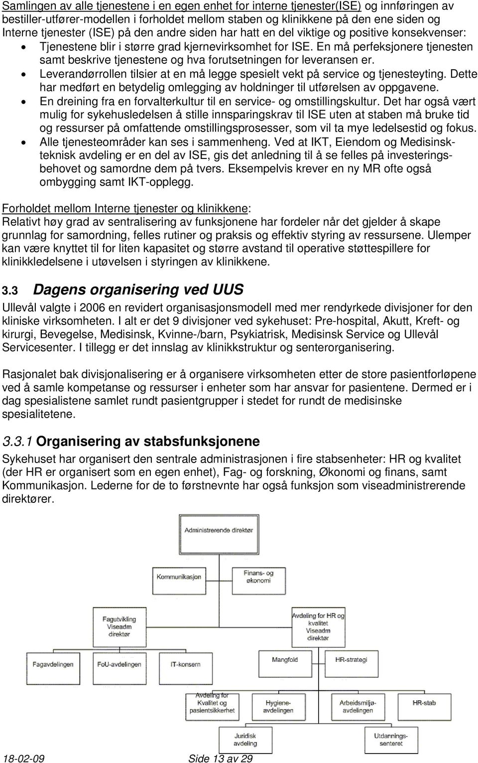 En må perfeksjonere tjenesten samt beskrive tjenestene og hva forutsetningen for leveransen er. Leverandørrollen tilsier at en må legge spesielt vekt på service og tjenesteyting.