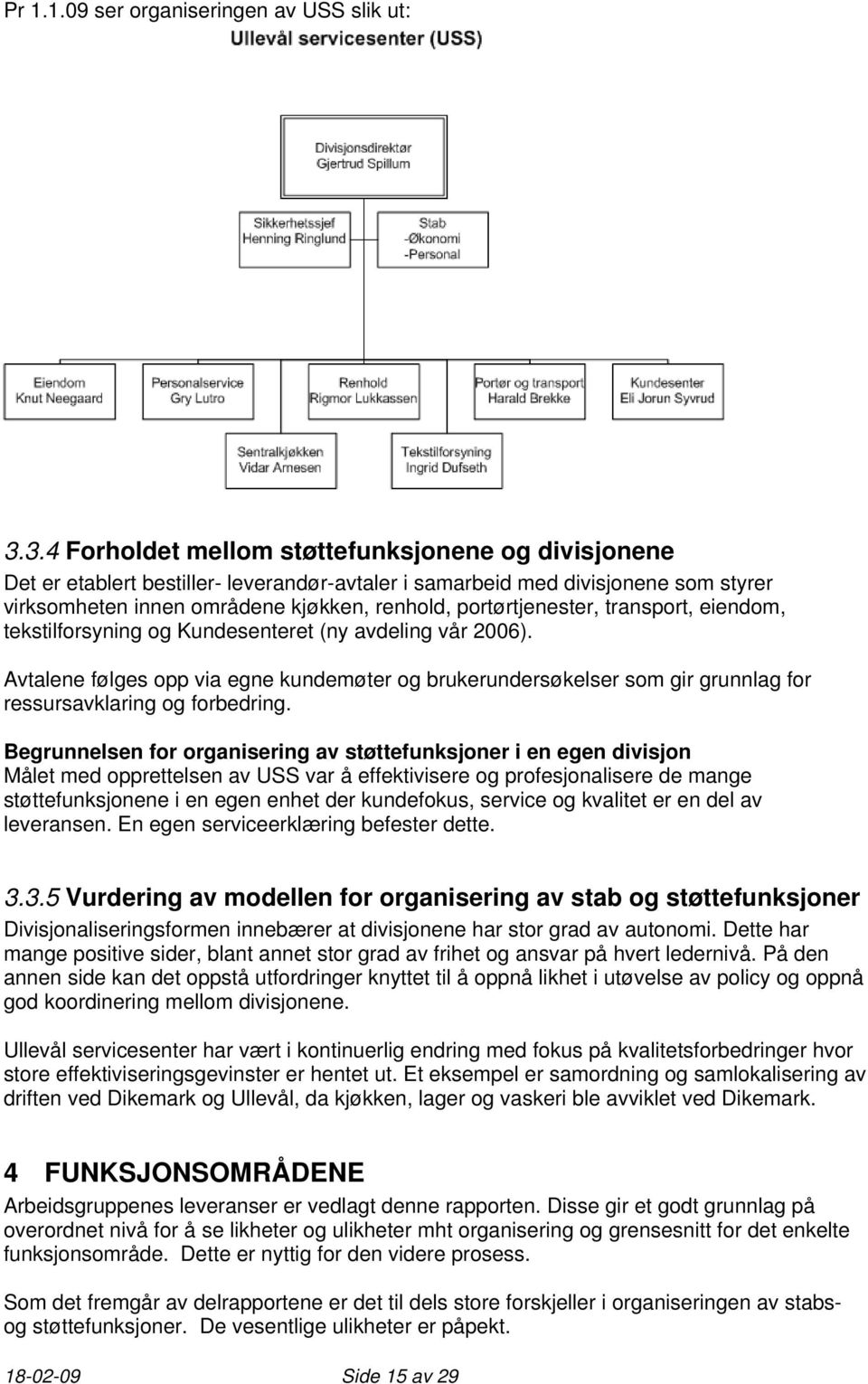 portørtjenester, transport, eiendom, tekstilforsyning og Kundesenteret (ny avdeling vår 2006).