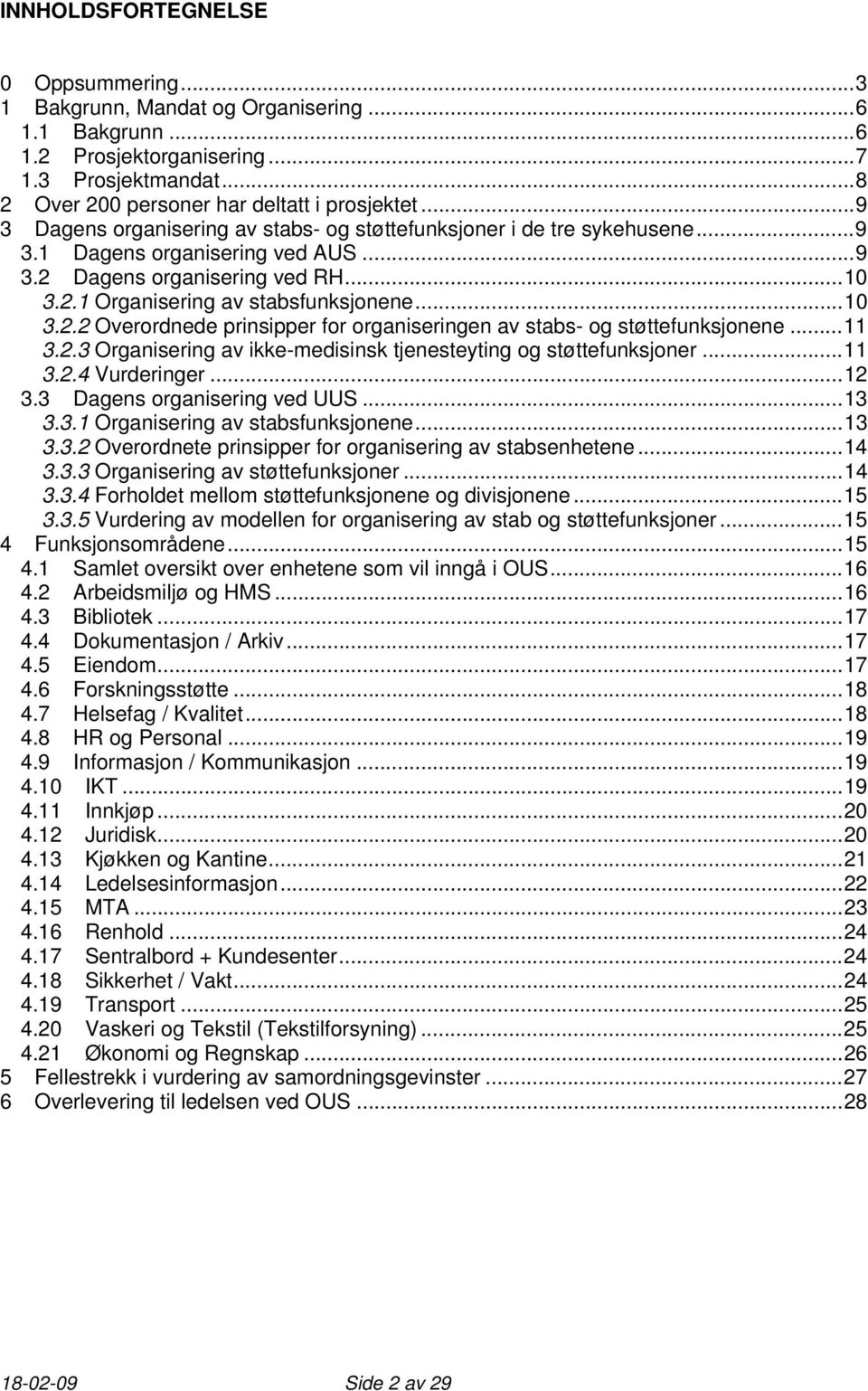 ..11 3.2.3 Organisering av ikke-medisinsk tjenesteyting og støttefunksjoner...11 3.2.4 Vurderinger...12 3.3 Dagens organisering ved UUS...13 3.3.1 Organisering av stabsfunksjonene...13 3.3.2 Overordnete prinsipper for organisering av stabsenhetene.