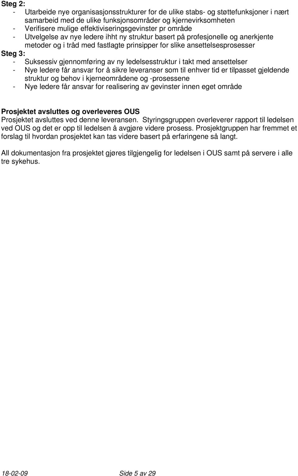 - Suksessiv gjennomføring av ny ledelsesstruktur i takt med ansettelser - Nye ledere får ansvar for å sikre leveranser som til enhver tid er tilpasset gjeldende struktur og behov i kjerneområdene og