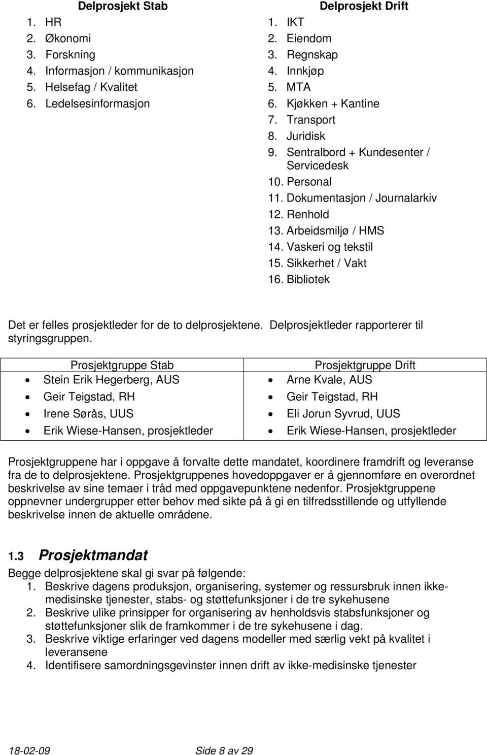 Sikkerhet / Vakt 16. Bibliotek Det er felles prosjektleder for de to delprosjektene. Delprosjektleder rapporterer til styringsgruppen.