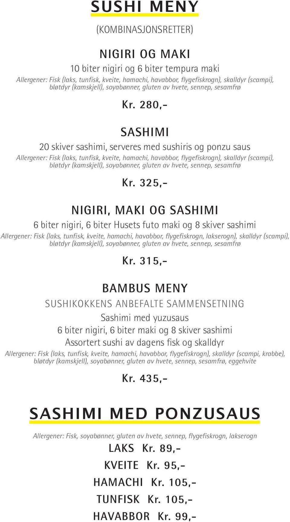 280,- SASHIMI 20 skiver sashimi, serveres med sushiris og ponzu saus Allergener: Fisk (laks, tunfisk, kveite, hamachi, havabbor, flygefiskrogn), skalldyr (scampi), bløtdyr  325,- NIGIRI, MAKI OG