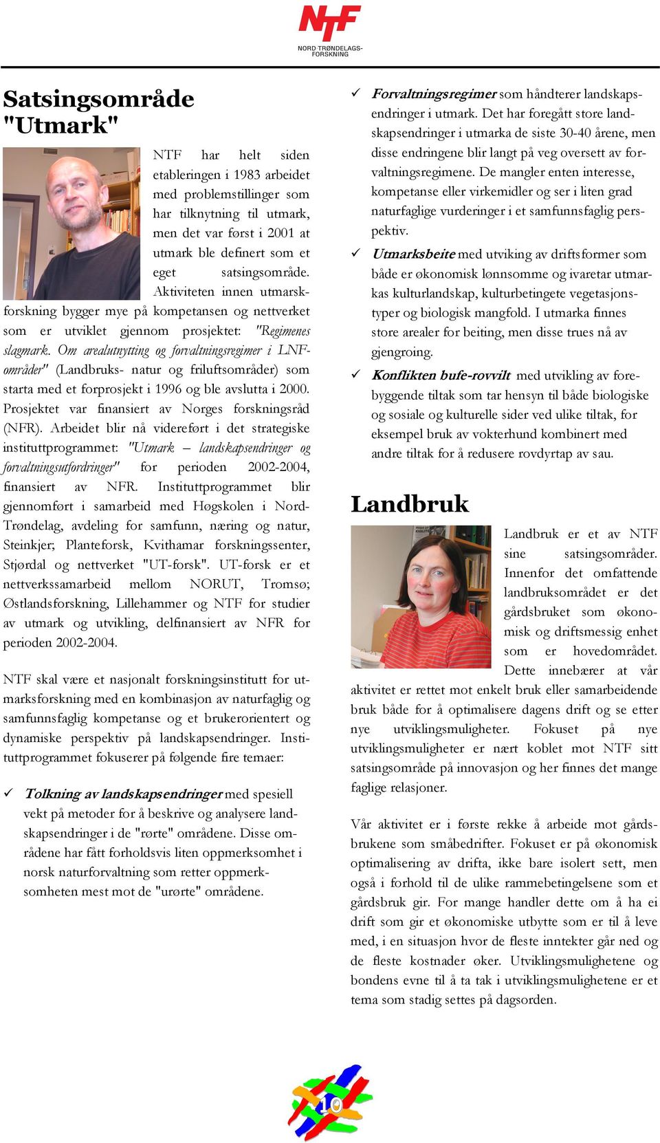 Om arealutnytting og forvaltningsregimer i LNFområder" (Landbruks- natur og friluftsområder) som starta med et forprosjekt i 1996 og ble avslutta i 2000.