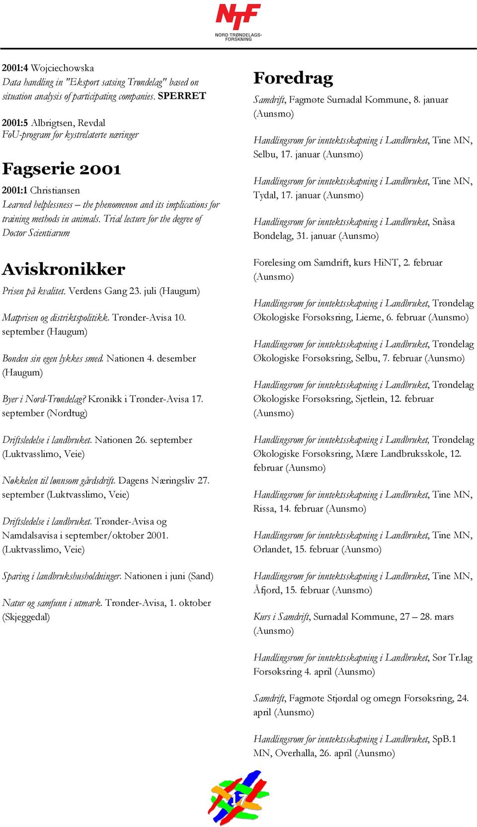 Trial lecture for the degree of Doctor Scientiarum Aviskronikker Prisen på kvalitet. Verdens Gang 23. juli (Haugum) Matprisen og distriktspolitikk. Trønder-Avisa 10.