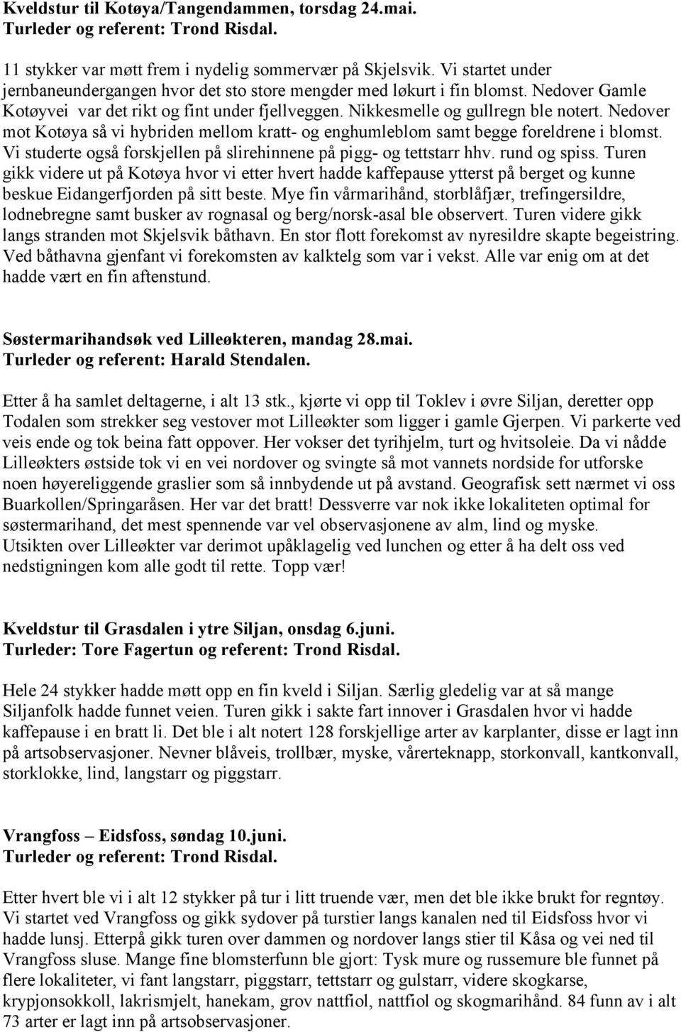 Nedover mot Kotøya så vi hybriden mellom kratt- og enghumleblom samt begge foreldrene i blomst. Vi studerte også forskjellen på slirehinnene på pigg- og tettstarr hhv. rund og spiss.