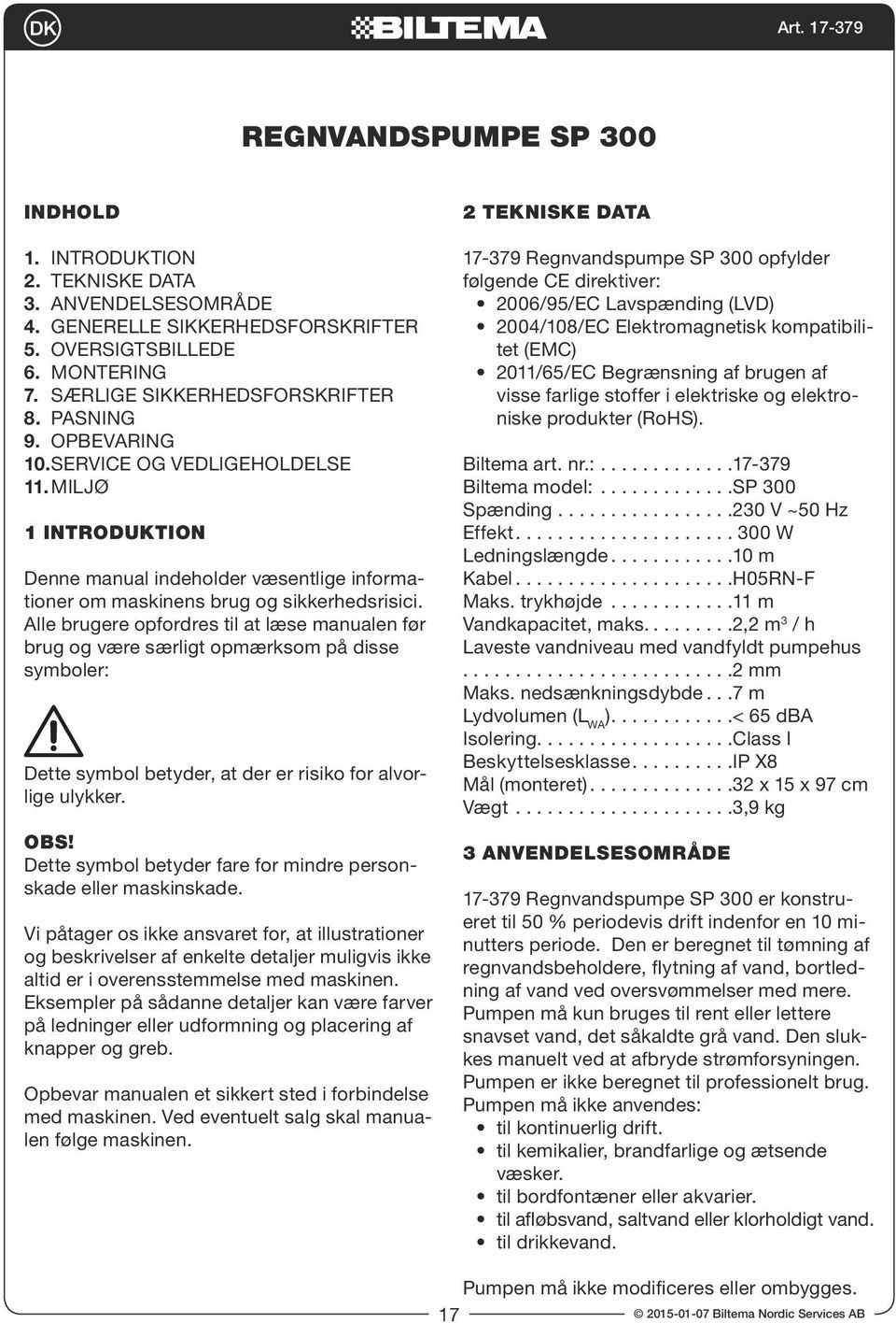 Alle brugere opfordres til at læse manualen før brug og være særligt opmærksom på disse symboler: Dette symbol betyder, at der er risiko for alvorlige ulykker. OBS!