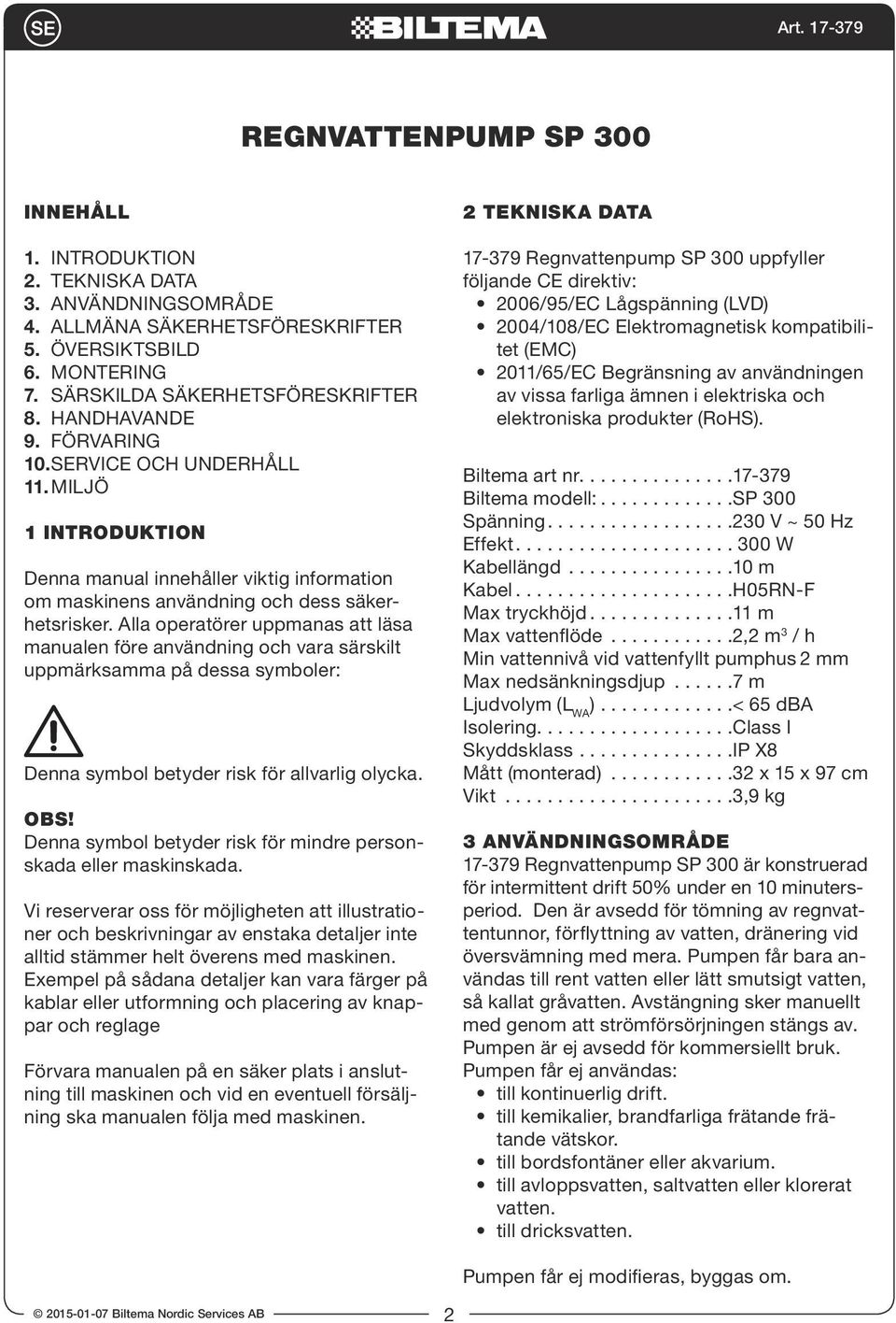 Alla operatörer uppmanas att läsa manualen före användning och vara särskilt uppmärksamma på dessa symboler: Denna symbol betyder risk för allvarlig olycka. OBS!