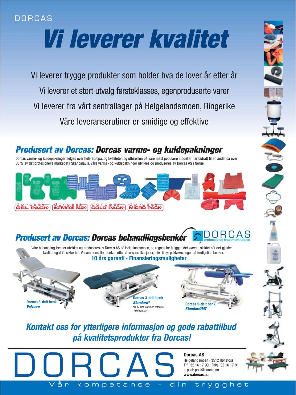 våre mest populære modeller har bidratt til en andel på over 50 % av det profesjonelle markedet i Skandinavia. Våre varme- og kuldepakninger utvikles og produseres av Dorcas AS i Norge.