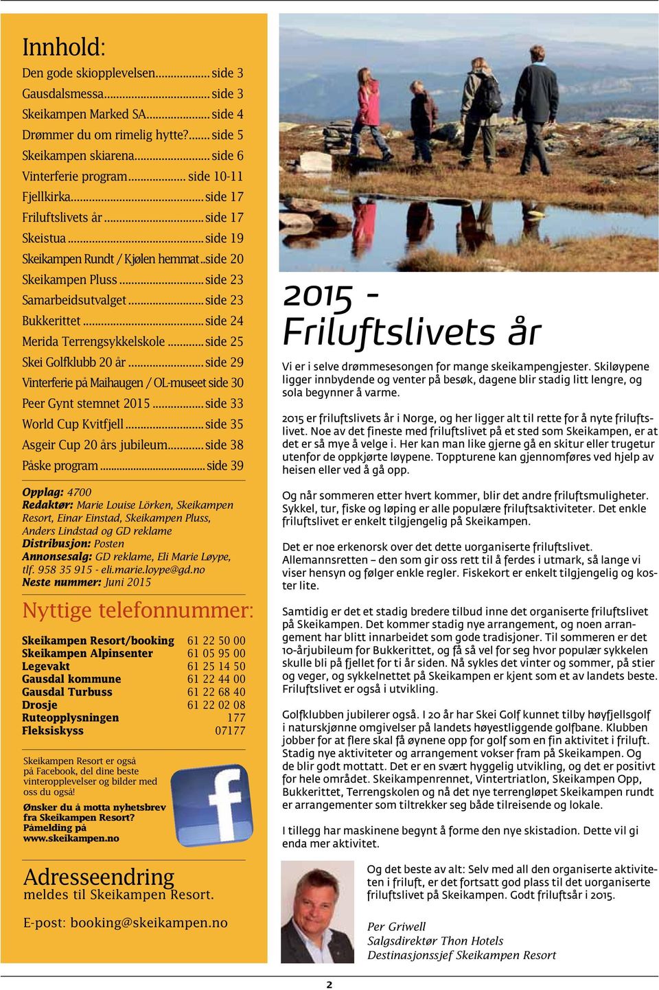 ..side 24 Merida Terrengsykkelskole...side 25 Skei Golfklubb 20 år...side 29 Vinterferie på Maihaugen / OL-museet.side 30 Peer Gynt stemnet 2015...side 33 World Cup Kvitfjell.