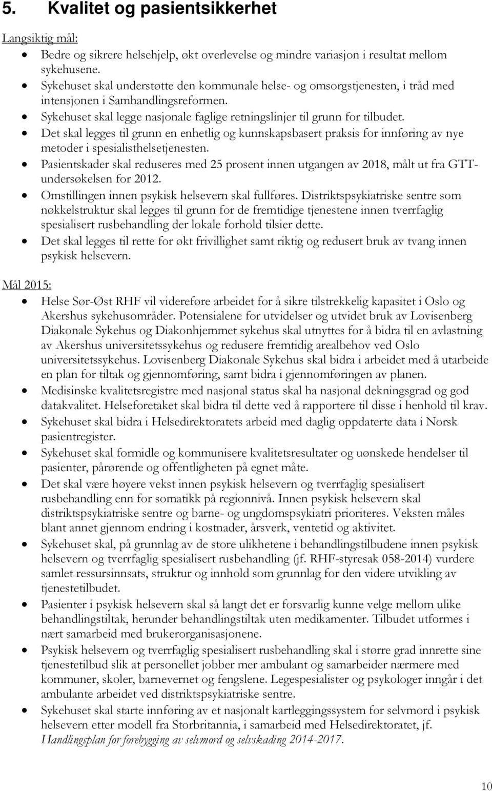 Det skal legges til grunn en enhetlig og kunnskapsbasert praksis for innføring av nye metoder i spesialisthelsetjenesten.