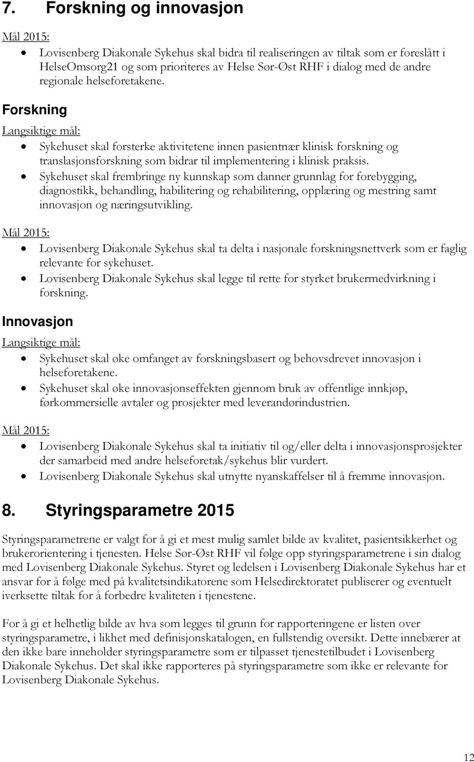 Sykehuset skal frembringe ny kunnskap som danner grunnlag for forebygging, diagnostikk, behandling, habilitering og rehabilitering, opplæring og mestring samt innovasjon og næringsutvikling.