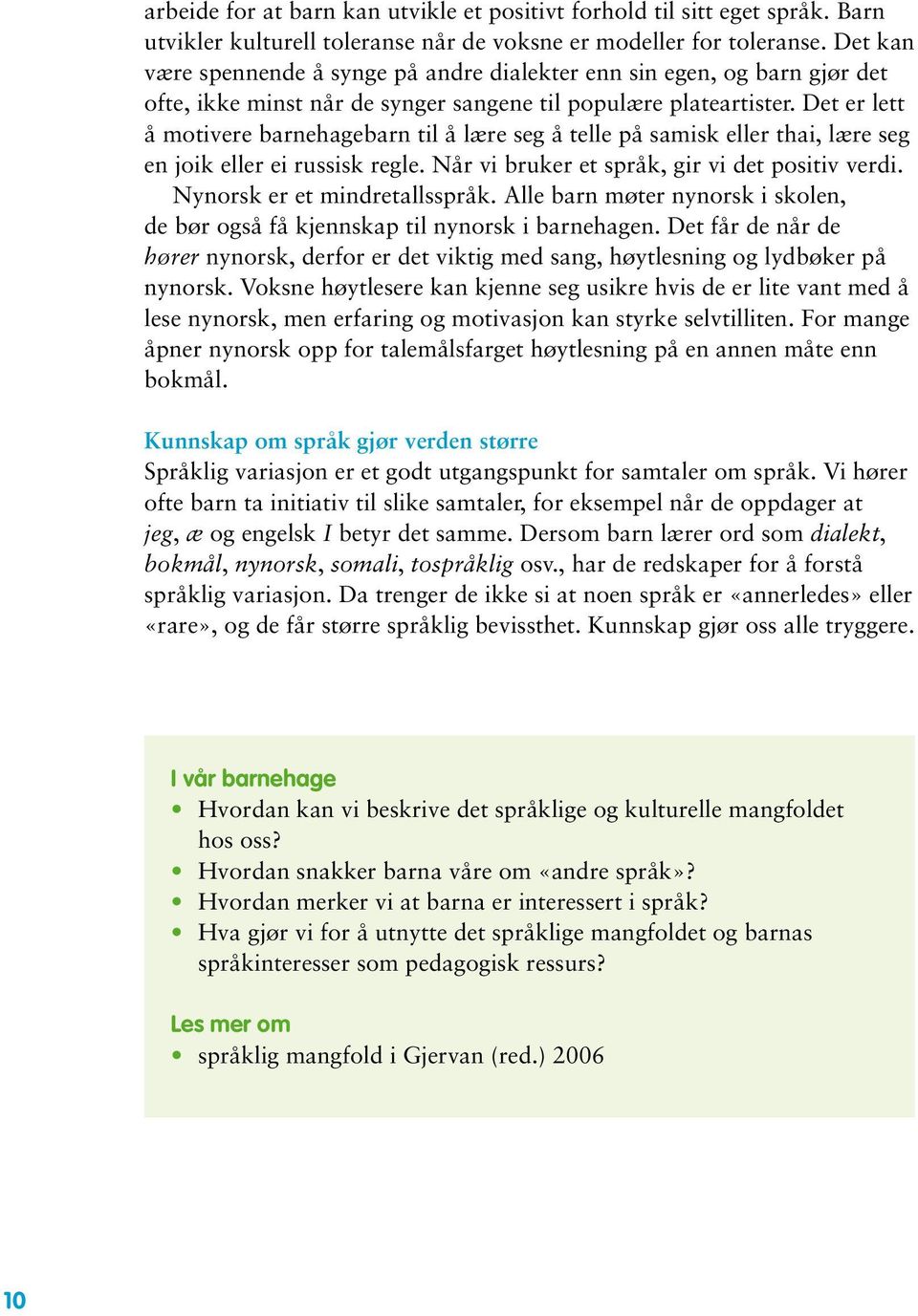 Det er lett å motivere barnehagebarn til å lære seg å telle på samisk eller thai, lære seg en joik eller ei russisk regle. Når vi bruker et språk, gir vi det positiv verdi.