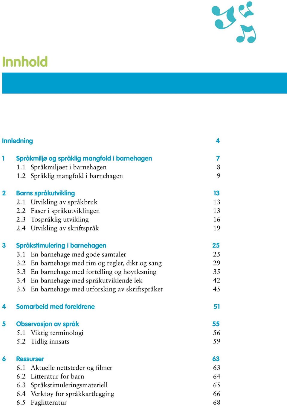 2 En barnehage med rim og regler, dikt og sang 29 3.3 En barnehage med fortelling og høytlesning 35 3.4 En barnehage med språkutviklende lek 42 3.