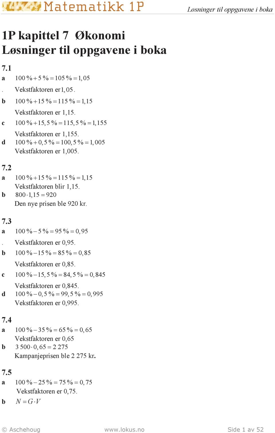 b 800 1,15 920 Den nye prisen ble 920 kr. 7.3 a % 5 % 95 % 0,95. Vekstfaktoren er 0,95. b % 15 % 85 % 0,85 Vekstfaktoren er 0,85.