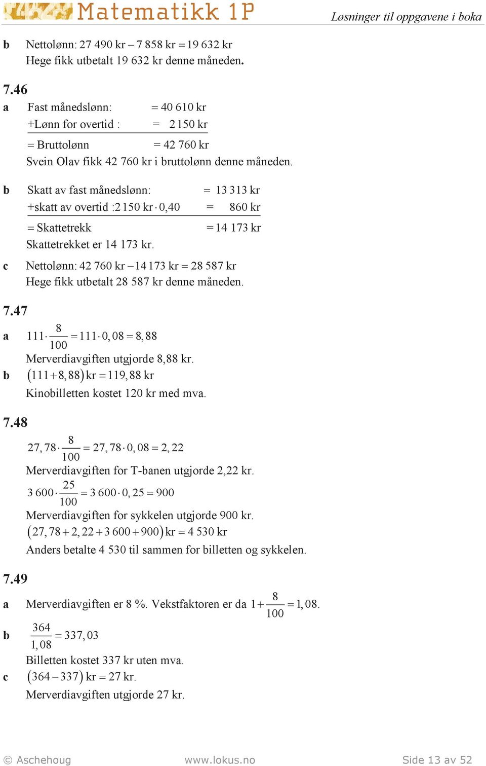 14 173 kr c Nettolønn: 42 760 kr 14173 kr 28 587 kr Hege fikk utbetalt 28 587 kr denne måneden. 7.47 a 8 111 111 0, 08 8,88 Merverdiavgiften utgjorde 8,88 kr.