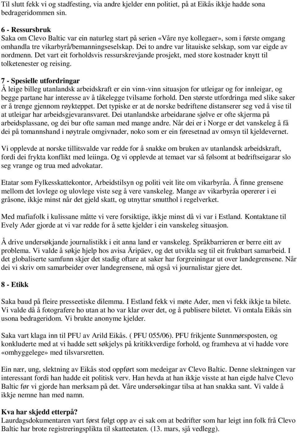 Dei to andre var litauiske selskap, som var eigde av nordmenn. Det vart eit forholdsvis ressurskrevjande prosjekt, med store kostnader knytt til tolketenester og reising.