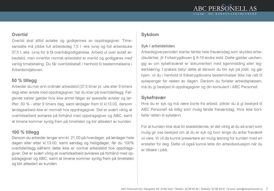 50 % tillegg Arbeider du mer enn ordinær arbeidstid (37,5 timer pr. uke eller 9 timers dag) etter avtale med oppdragsgiver, har du krav på overtidstillegg.