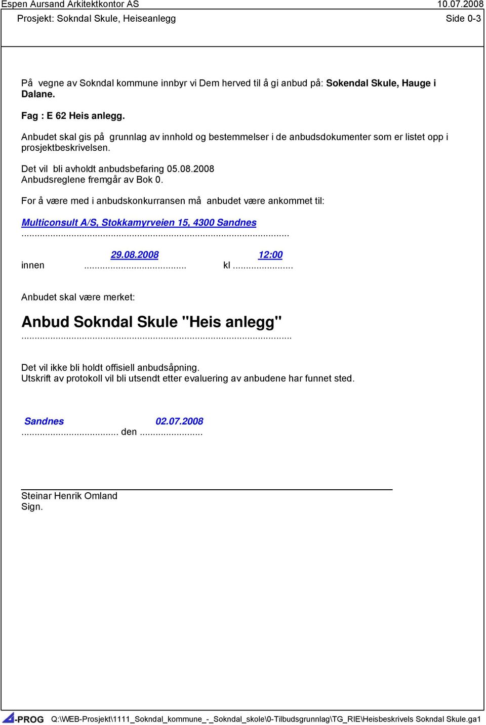 For å være med i anbudskonkurransen må anbudet være ankommet til: Multiconsult A/S, Stokkamyrveien 15, 4300 Sandnes... 29.08.2008 12:00 innen... kl.