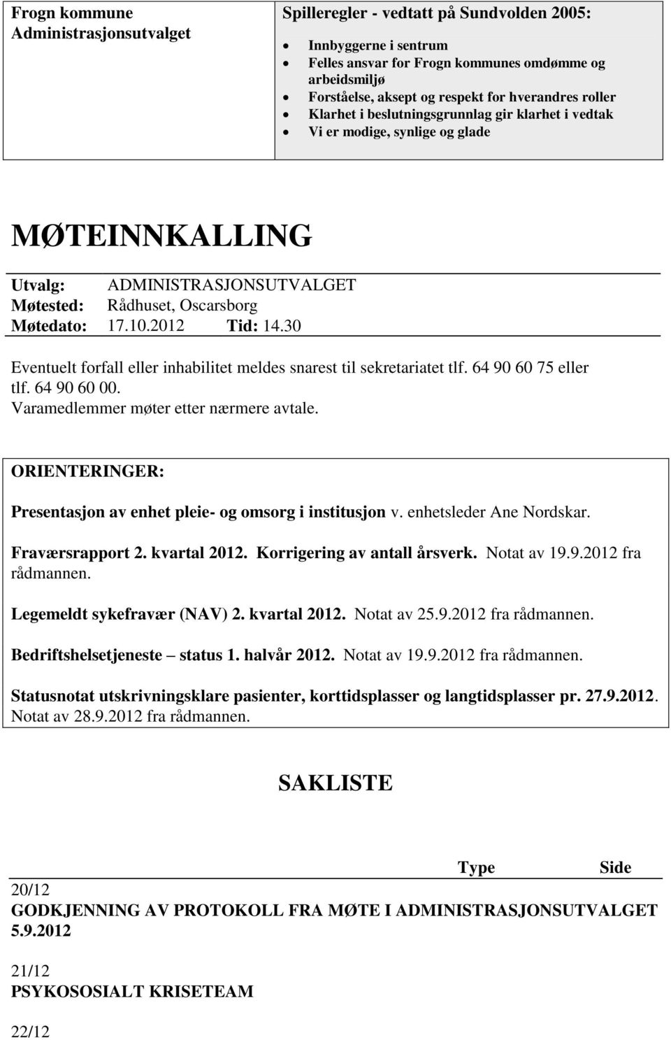 2012 Tid: 14.30 Eventuelt forfall eller inhabilitet meldes snarest til sekretariatet tlf. 64 90 60 75 eller tlf. 64 90 60 00. Varamedlemmer møter etter nærmere avtale.