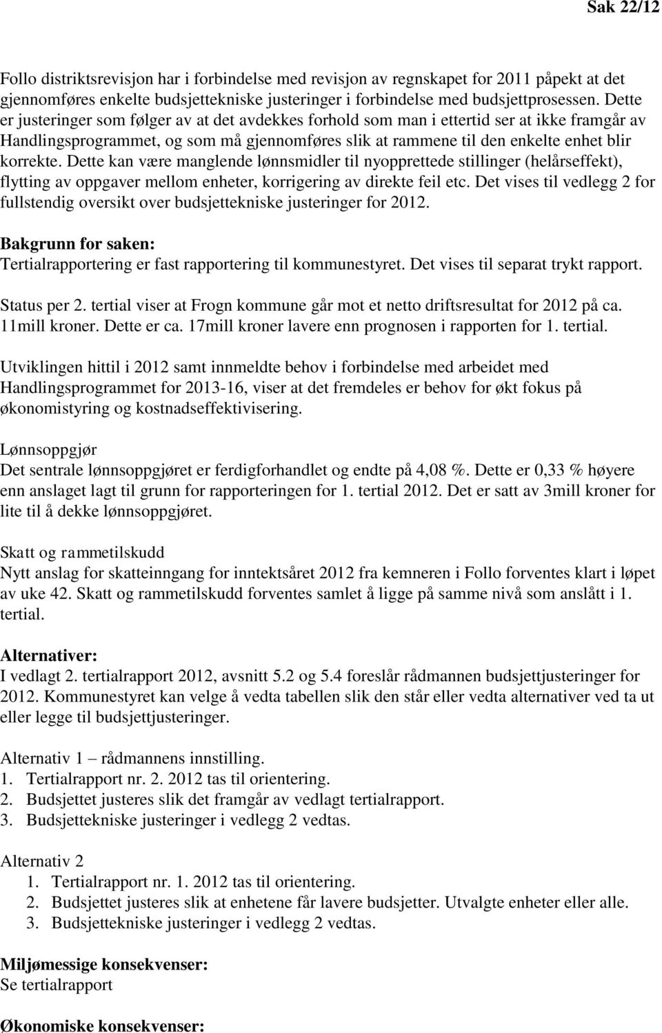 Dette kan være manglende lønnsmidler til nyopprettede stillinger (helårseffekt), flytting av oppgaver mellom enheter, korrigering av direkte feil etc.