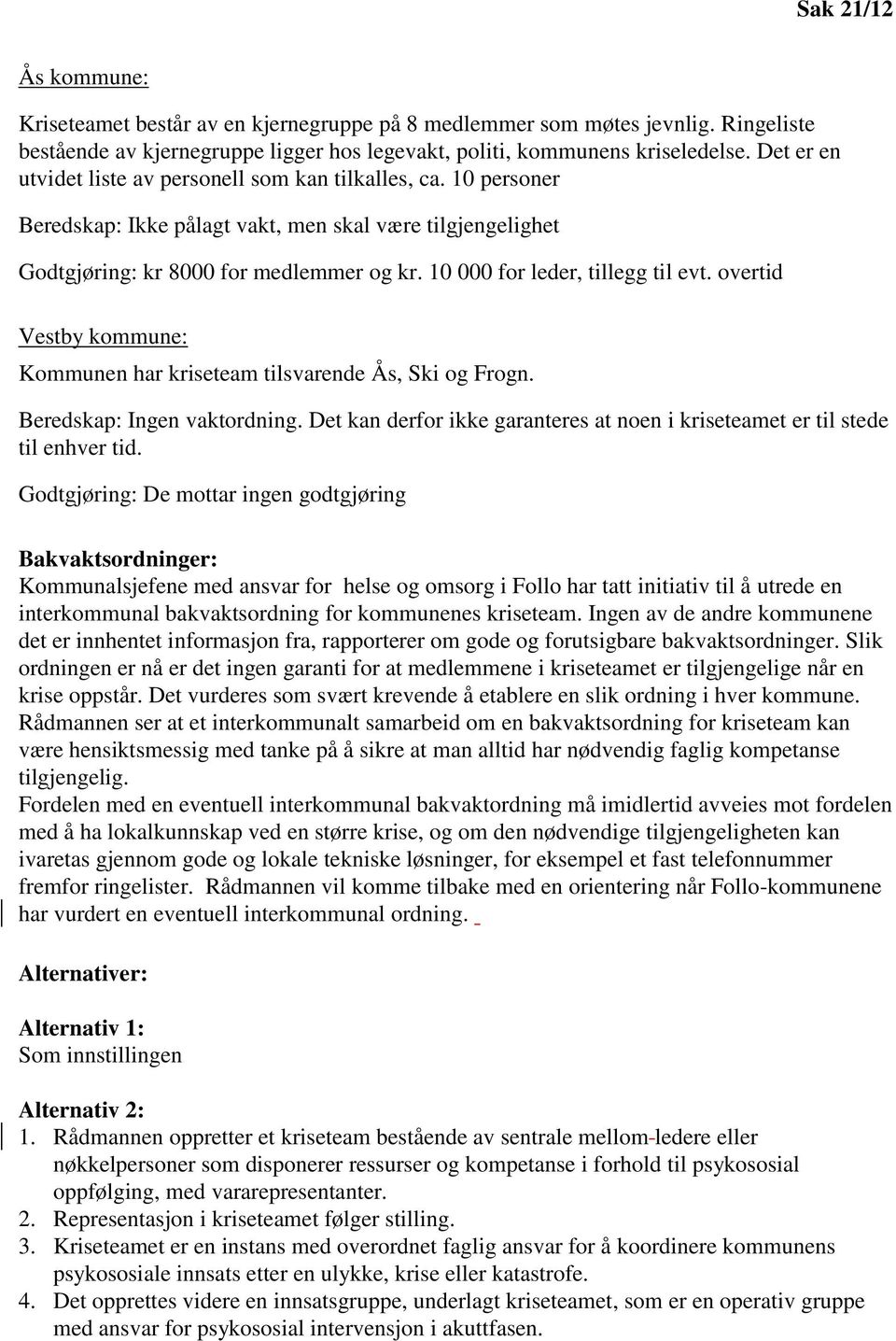 10 000 for leder, tillegg til evt. overtid Vestby kommune: Kommunen har kriseteam tilsvarende Ås, Ski og Frogn. Beredskap: Ingen vaktordning.