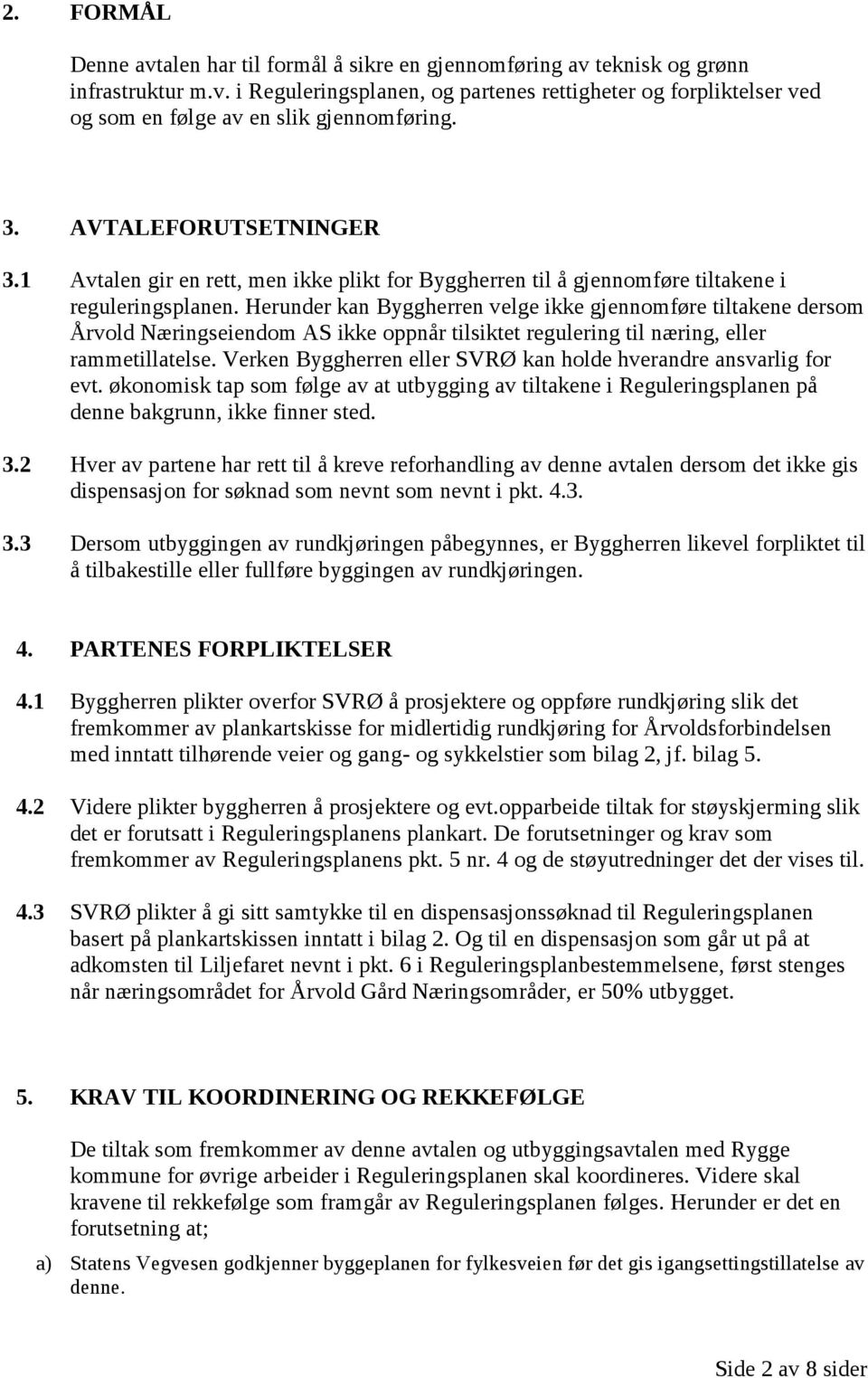 Herunder kan Byggherren velge ikke gjennomføre tiltakene dersom Årvold Næringseiendom AS ikke oppnår tilsiktet regulering til næring, eller rammetillatelse.