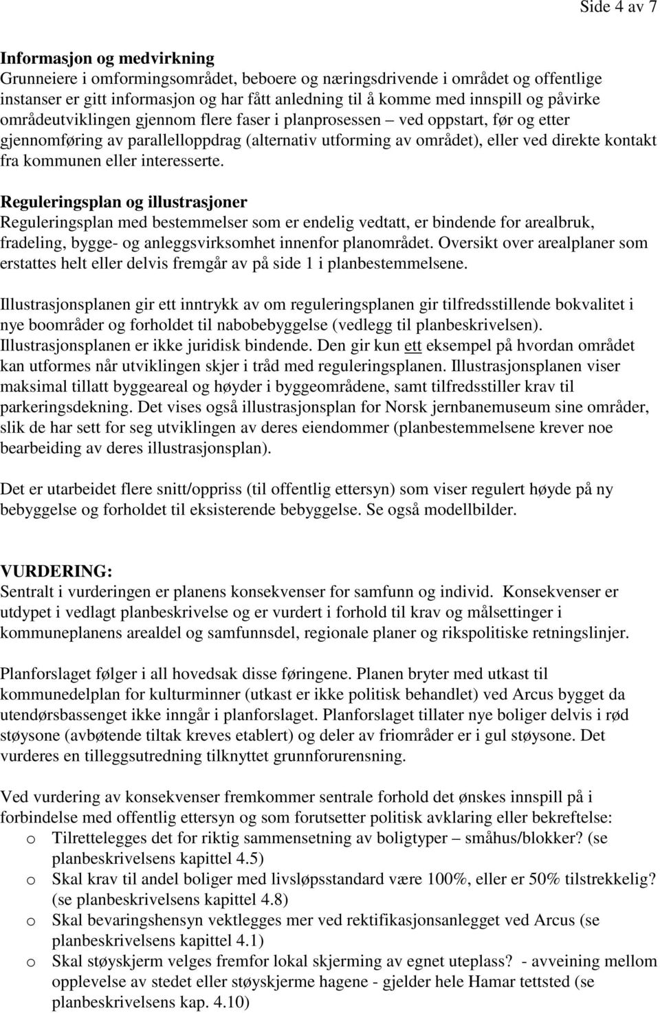 eller interesserte. Reguleringsplan og illustrasjoner Reguleringsplan med bestemmelser som er endelig vedtatt, er bindende for arealbruk, fradeling, bygge- og anleggsvirksomhet innenfor planområdet.