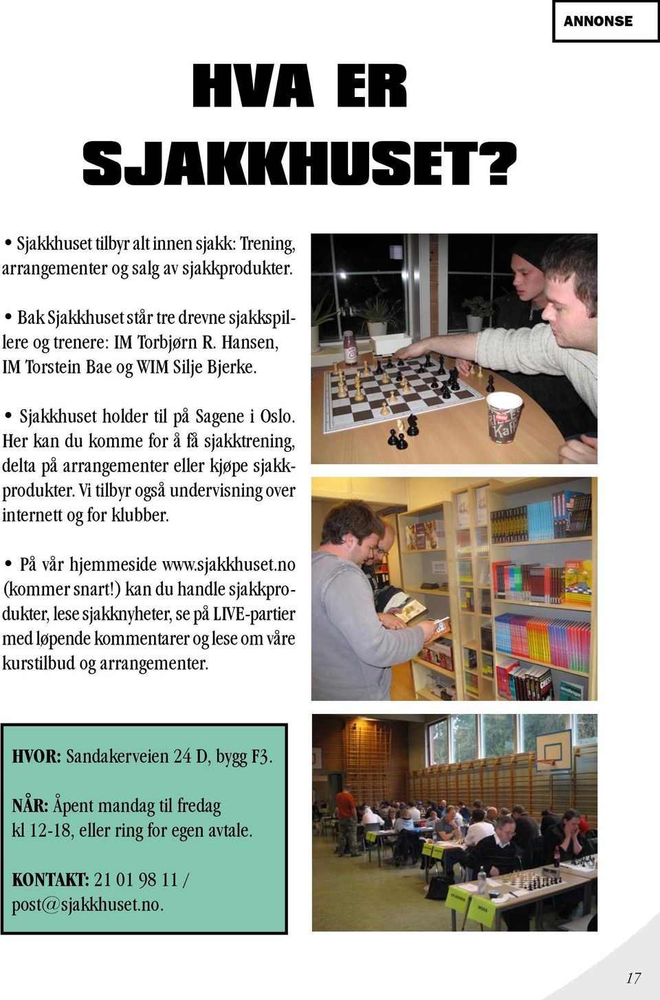 Vi tilbyr også undervisning over internett og for klubber. På vår hjemmeside www.sjakkhuset.no (kommer snart!