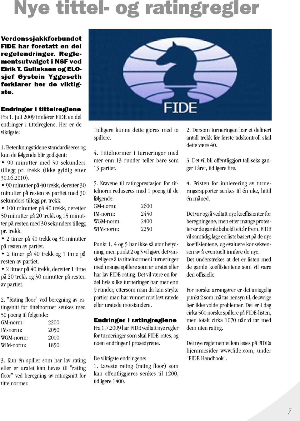 Betenkningstidene standardiseres og kun de følgende blir godkjent: 90 minutter med 30 sekunders tillegg pr. trekk (ikke gyldig etter 30.06.2010).