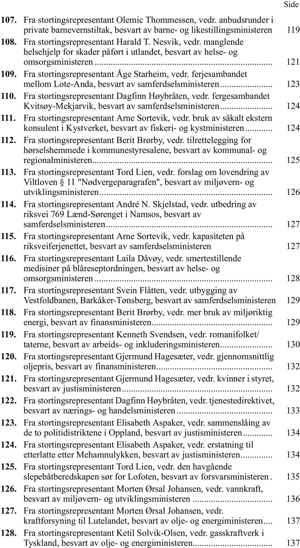 ferjesambandet mellom Lote-Anda, besvart av samferdselsministeren... 123 110. Fra stortingsrepresentant Dagfinn Høybråten, vedr. fergesambandet Kvitsøy-Mekjarvik, besvart av samferdselsministeren.