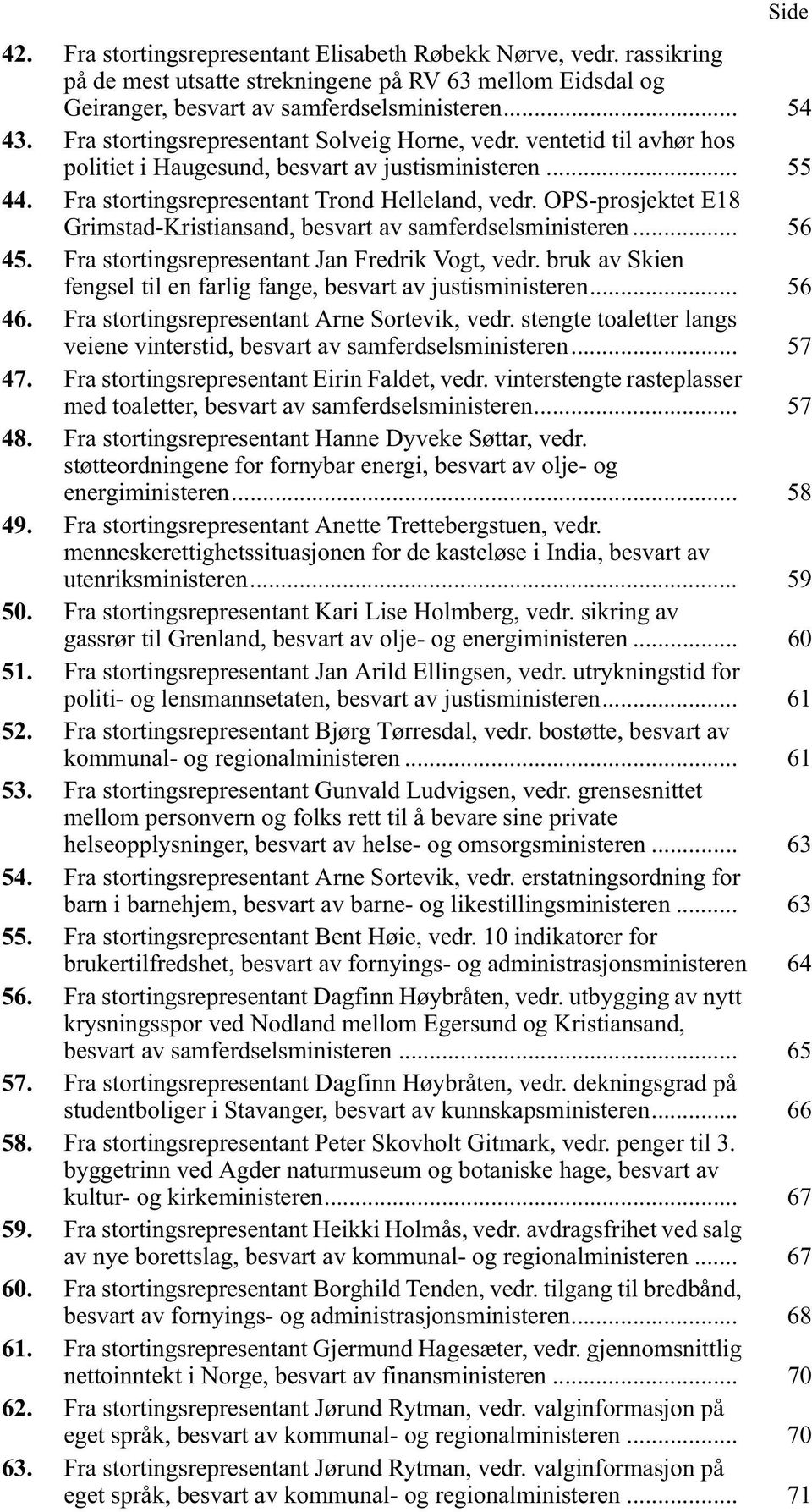 OPS-prosjektet E18 Grimstad-Kristiansand, besvart av samferdselsministeren... 56 45. Fra stortingsrepresentant Jan Fredrik Vogt, vedr.