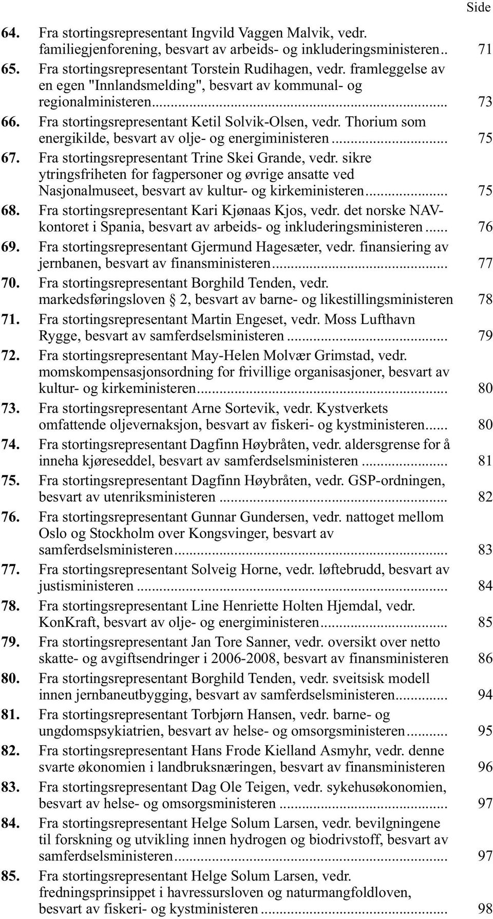 Thorium som energikilde, besvart av olje- og energiministeren... 75 67. Fra stortingsrepresentant Trine Skei Grande, vedr.