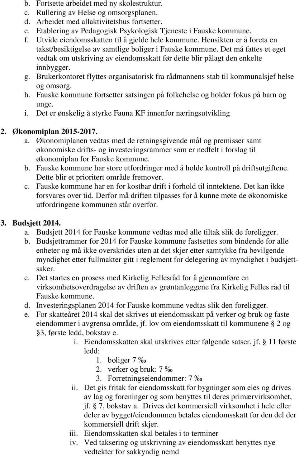 Brukerkontoret flyttes organisatorisk fra rådmannens stab til kommunalsjef helse og omsorg. h. Fauske kommune fortsetter satsingen på folkehelse og holder fokus på barn og unge. i.