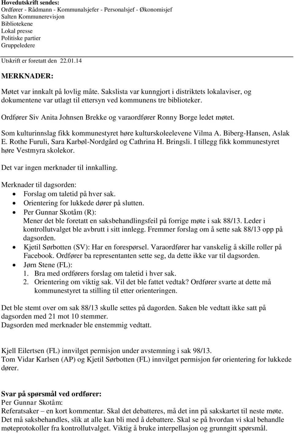 Ordfører Siv Anita Johnsen Brekke og varaordfører Ronny Borge ledet møtet. Som kulturinnslag fikk kommunestyret høre kulturskoleelevene Vilma A. Biberg-Hansen, Aslak E.