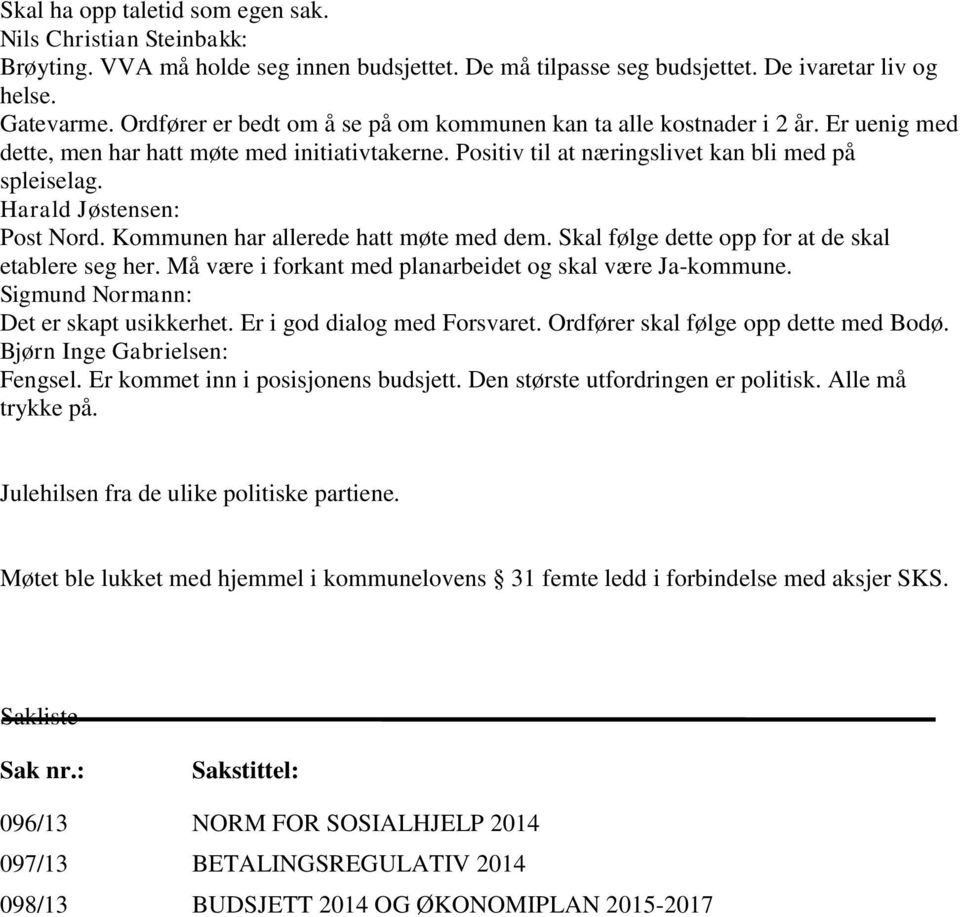 Harald Jøstensen: Post Nord. Kommunen har allerede hatt møte med dem. Skal følge dette opp for at de skal etablere seg her. Må være i forkant med planarbeidet og skal være Ja-kommune.